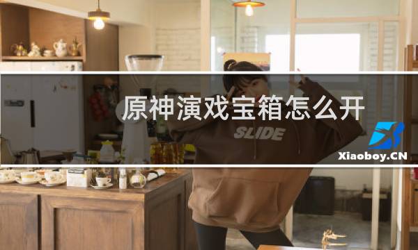 原神演戏宝箱怎么开
