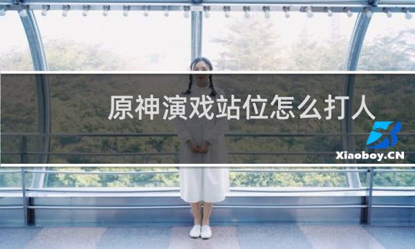 原神演戏站位怎么打人