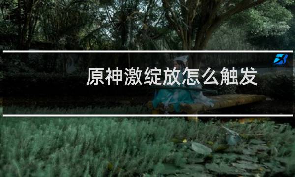 原神激绽放怎么触发