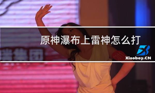 原神瀑布上雷神怎么打