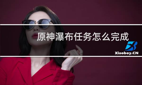原神瀑布任务怎么完成