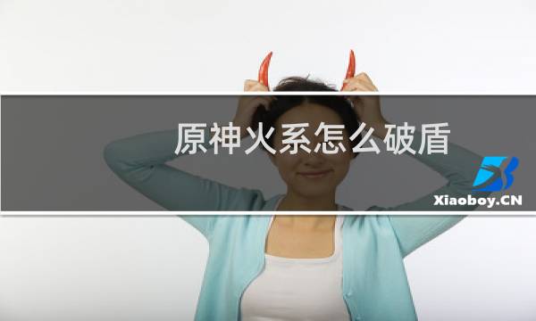 原神火系怎么破盾