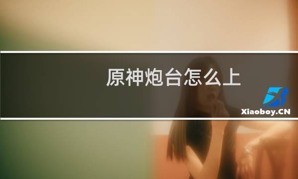 原神炮台怎么上