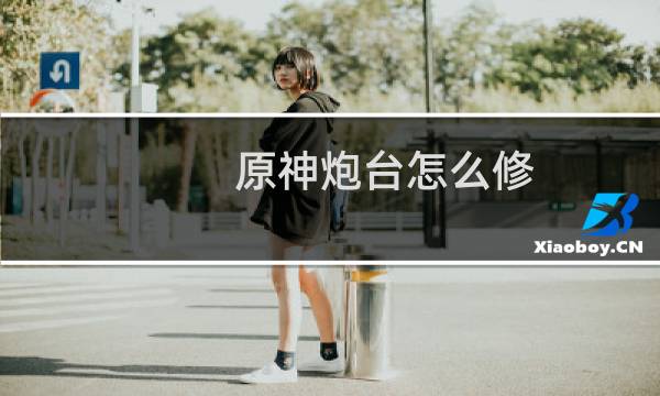 原神炮台怎么修