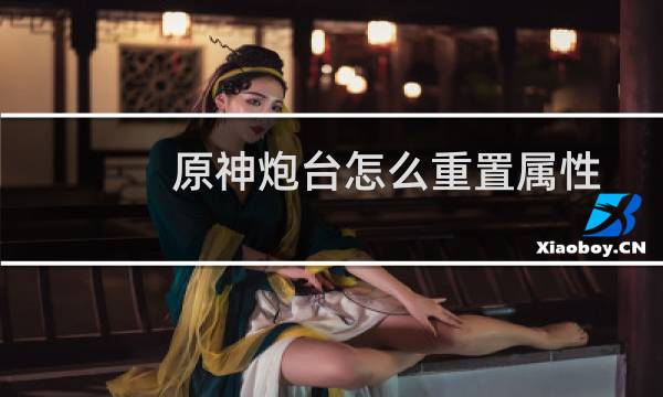 原神炮台怎么重置属性