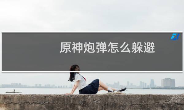原神炮弹怎么躲避
