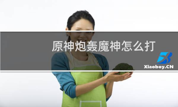 原神炮轰魔神怎么打
