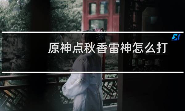 原神点秋香雷神怎么打
