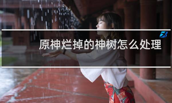 原神烂掉的神树怎么处理