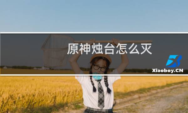 原神烛台怎么灭