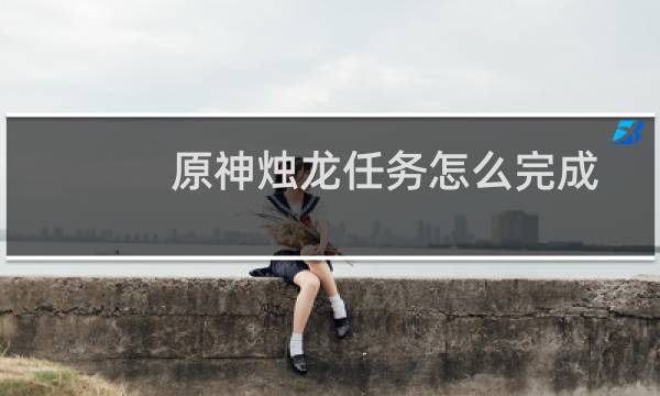 原神烛龙任务怎么完成