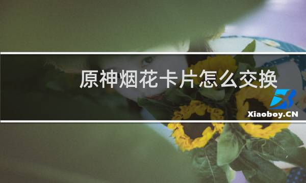 原神烟花卡片怎么交换