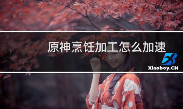 原神烹饪加工怎么加速