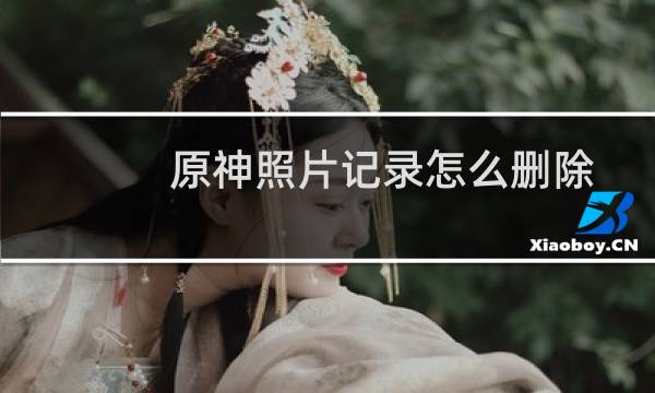 原神照片记录怎么删除