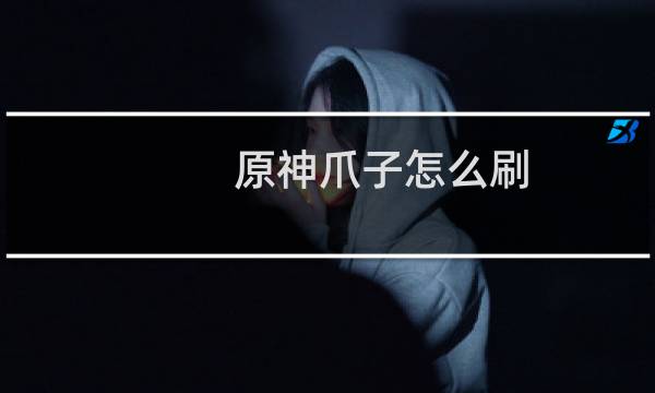 原神爪子怎么刷