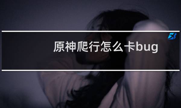 原神爬行怎么卡bug