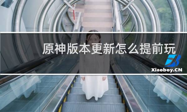 原神版本更新怎么提前玩