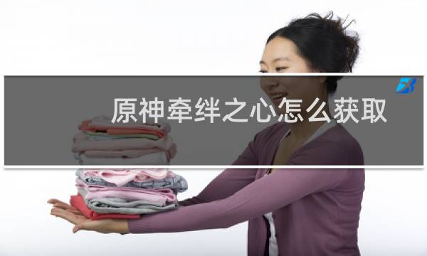 原神牵绊之心怎么获取