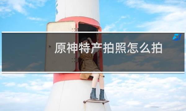 原神特产拍照怎么拍