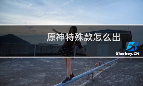原神特殊款怎么出