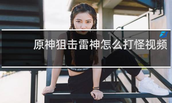 原神狙击雷神怎么打怪视频