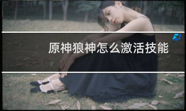 原神狼神怎么激活技能