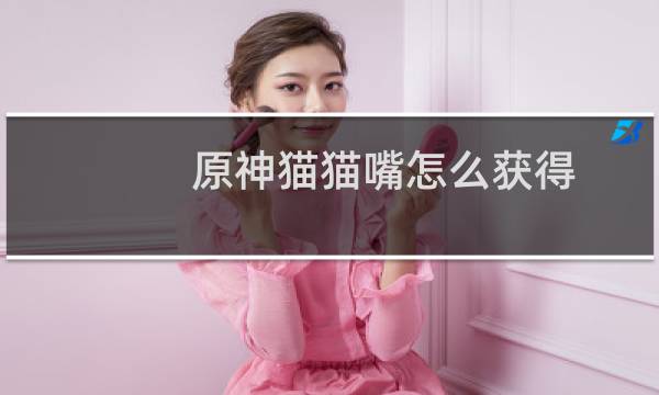 原神猫猫嘴怎么获得