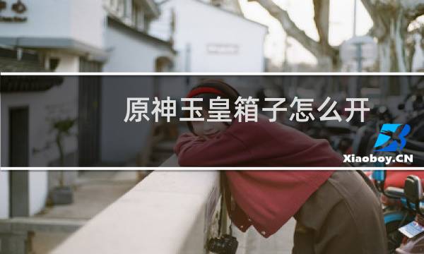 原神玉皇箱子怎么开