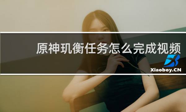 原神玑衡任务怎么完成视频