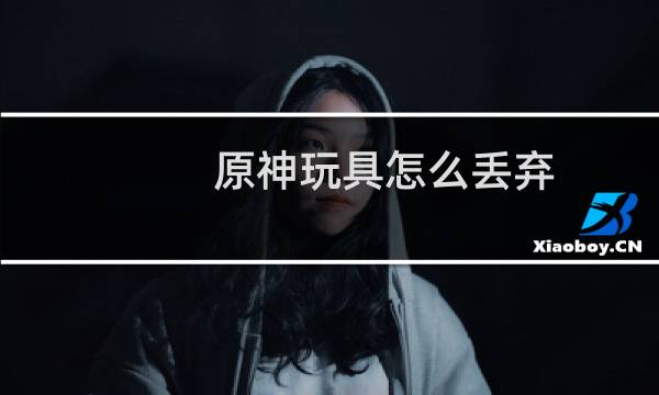 原神玩具怎么丢弃