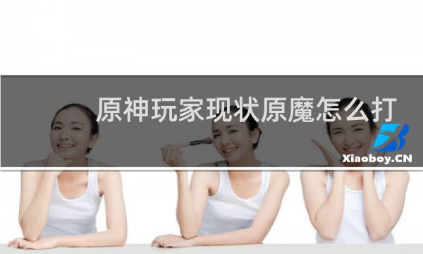 原神玩家现状原魔怎么打