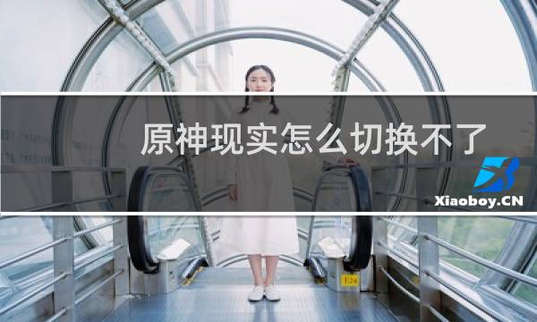 原神现实怎么切换不了