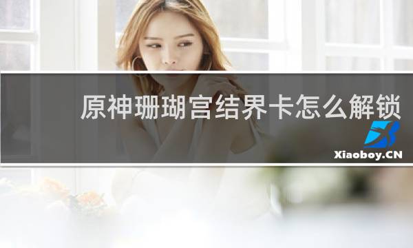 原神珊瑚宫结界卡怎么解锁