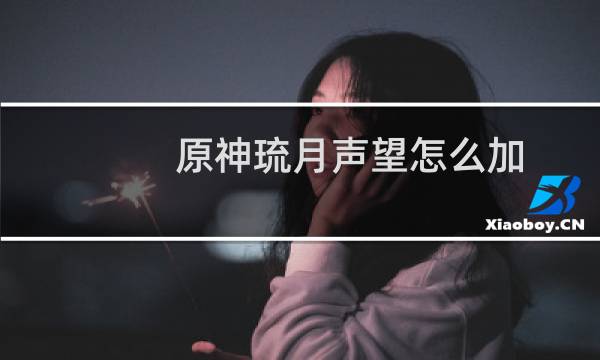 原神琉月声望怎么加