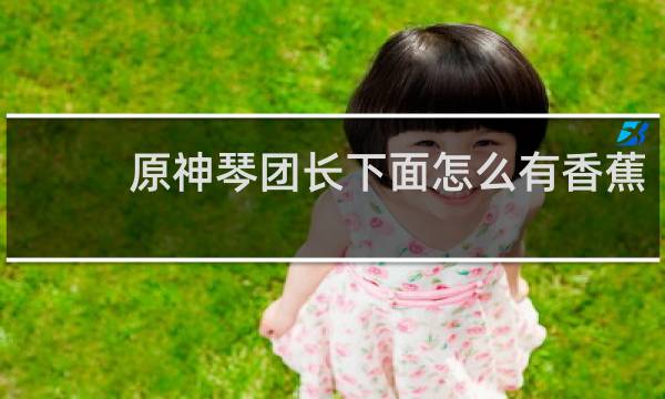 原神琴团长下面怎么有香蕉