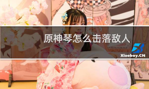 原神琴怎么击落敌人