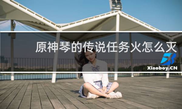 原神琴的传说任务火怎么灭