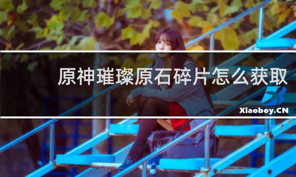 原神璀璨原石碎片怎么获取