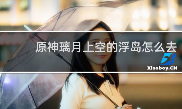 原神璃月上空的浮岛怎么去