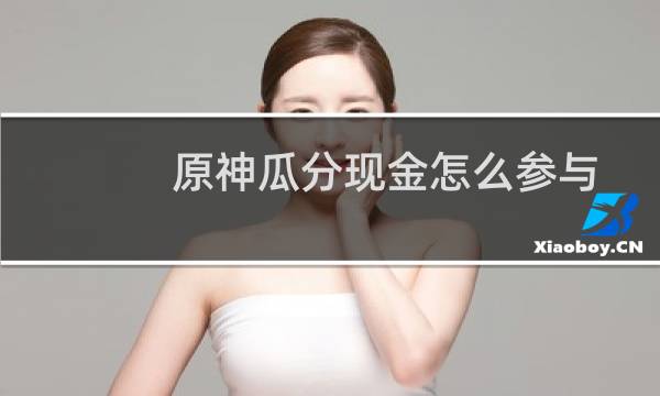 原神瓜分现金怎么参与