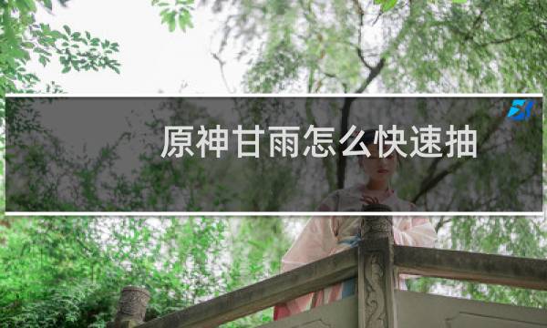 原神甘雨怎么快速抽