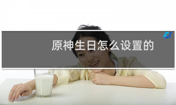 原神生日怎么设置的