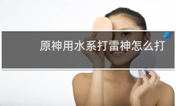 原神用水系打雷神怎么打