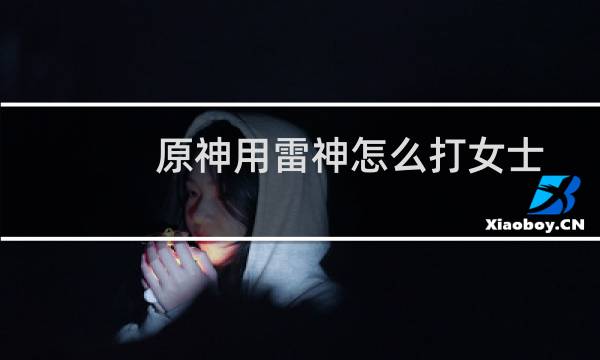 原神用雷神怎么打女士