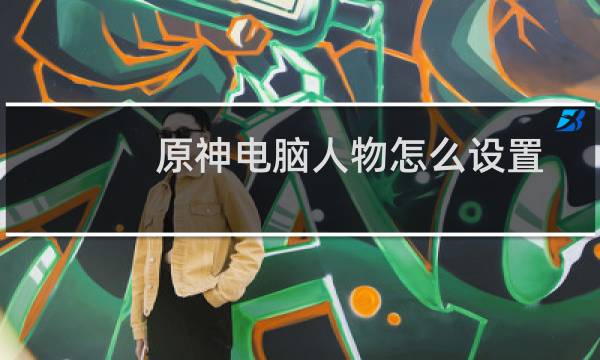 原神电脑人物怎么设置