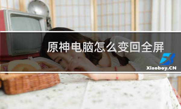 原神电脑怎么变回全屏