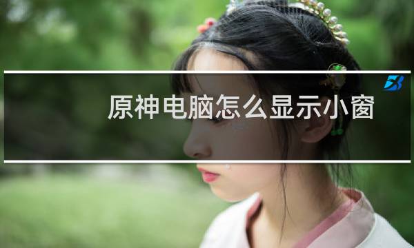原神电脑怎么显示小窗