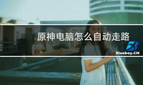 原神电脑怎么自动走路