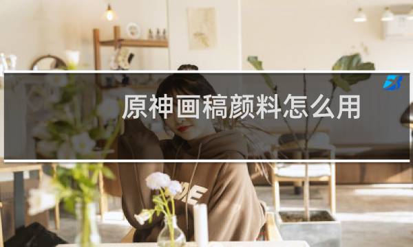 原神画稿颜料怎么用