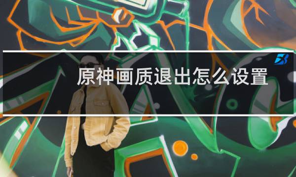 原神画质退出怎么设置